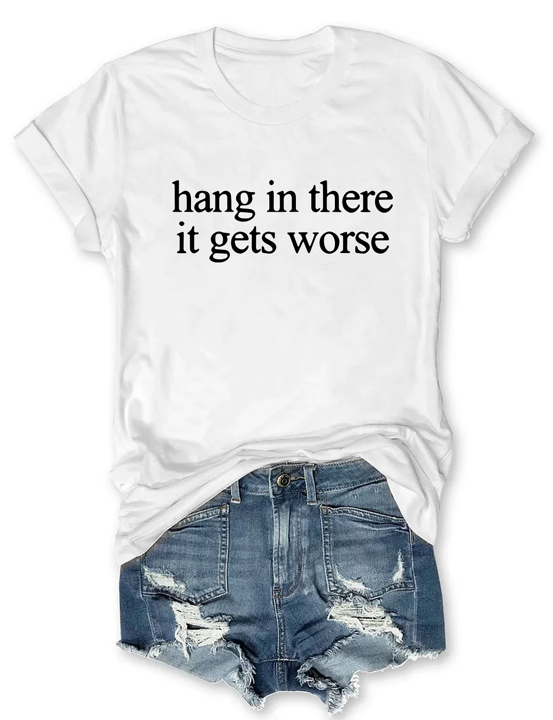 Hang In There It Gets Worse T-shirt