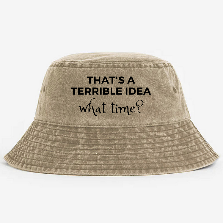 That's a Terrible Idea What Time? Funny Sarcastic Bucket Hat