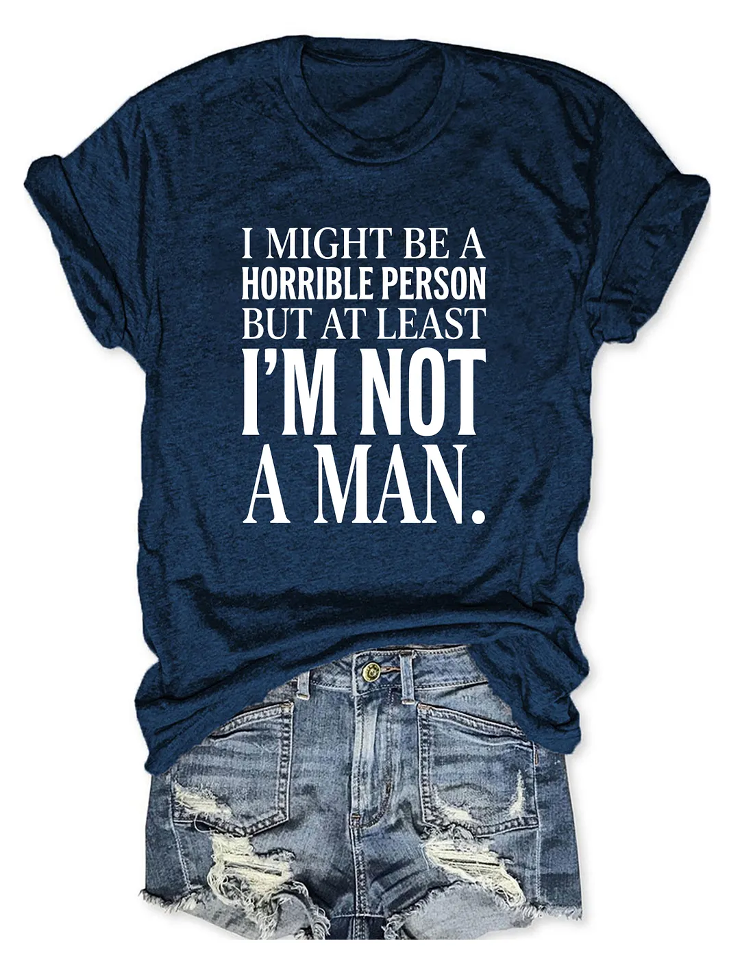 I Might Be A Horrible Person But At Least I'm Not A Man T-shirt