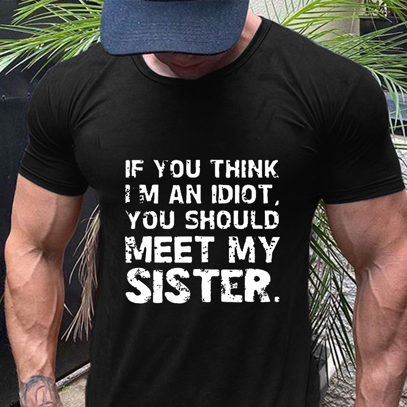 If You Think I'M An Idiot, You Should Meet My Sisters T-shirt ctolen