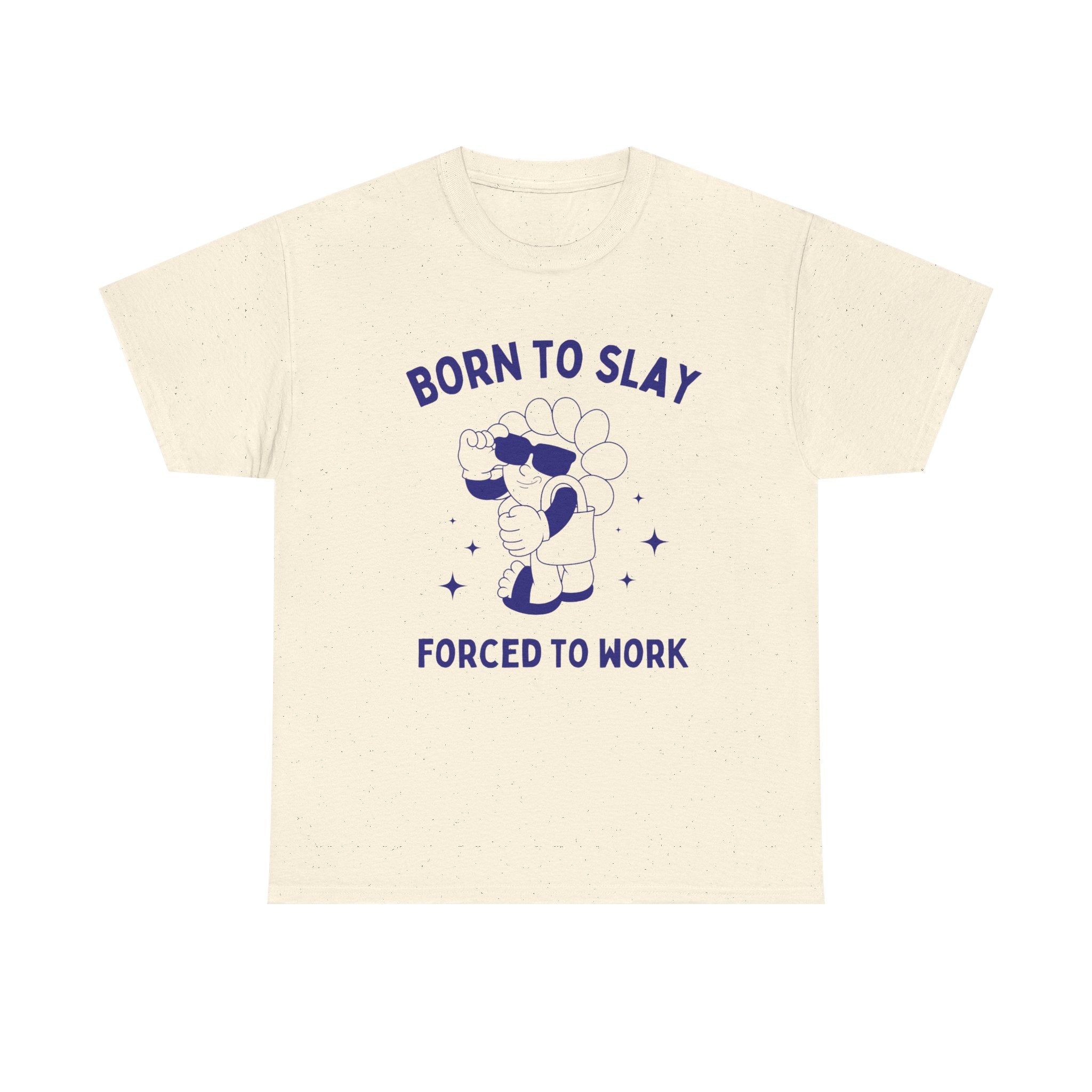 Born to slay, forced to work - T-SHIRT