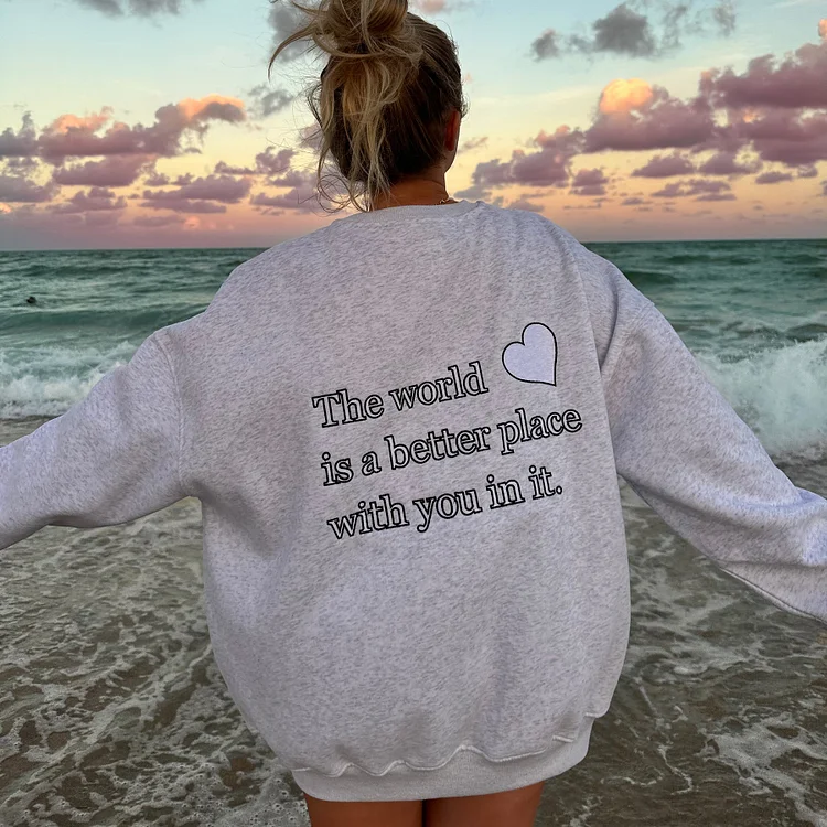 "The World Is A Better Place With You In It"Sweatshirt