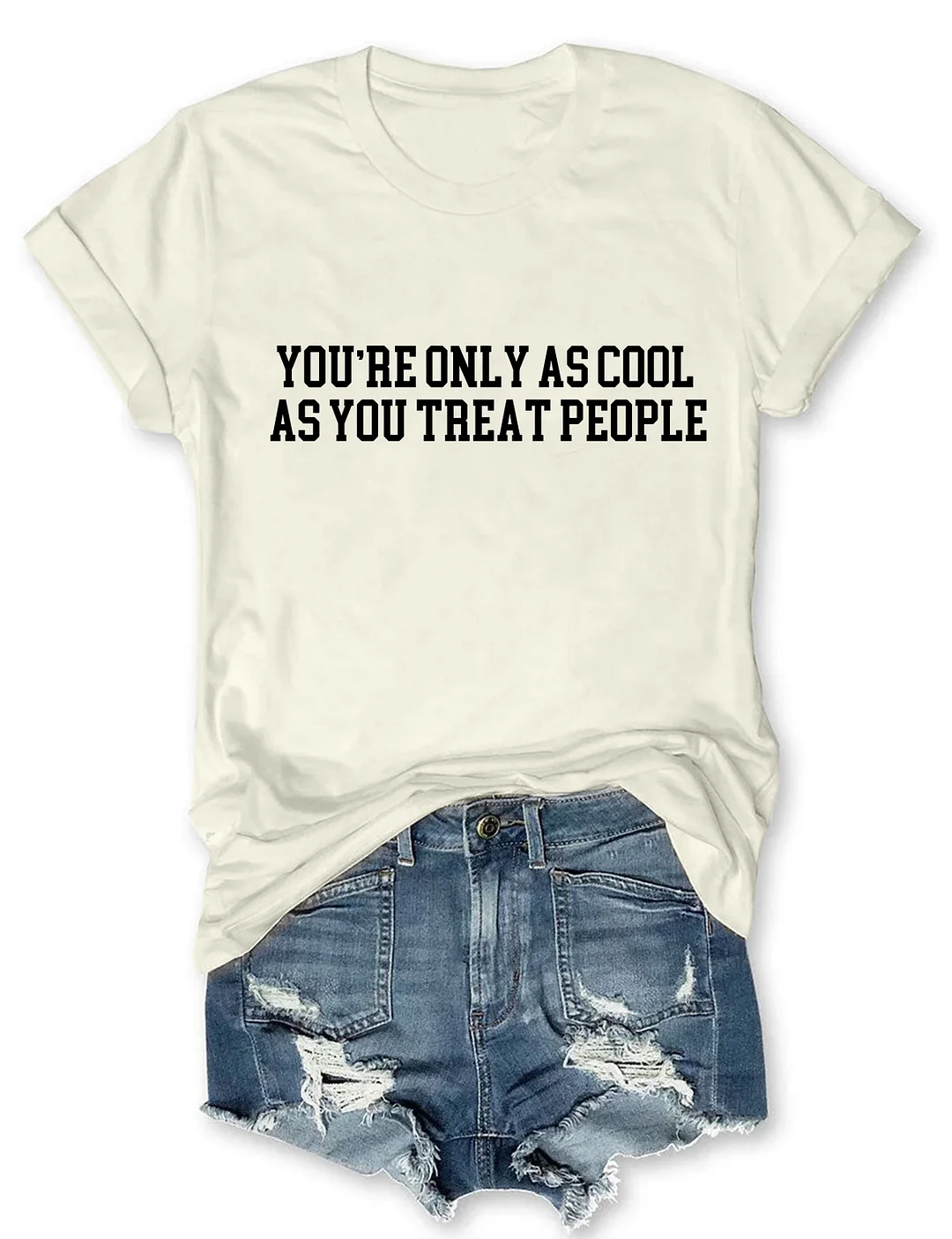 You're Only As Cool As You Treat People T-shirt