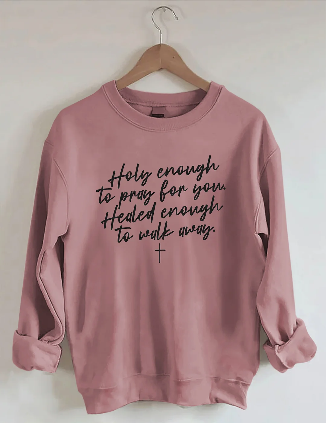 Holy Enough To Pray For You Healed Enough To Walk Away Sweatshirt