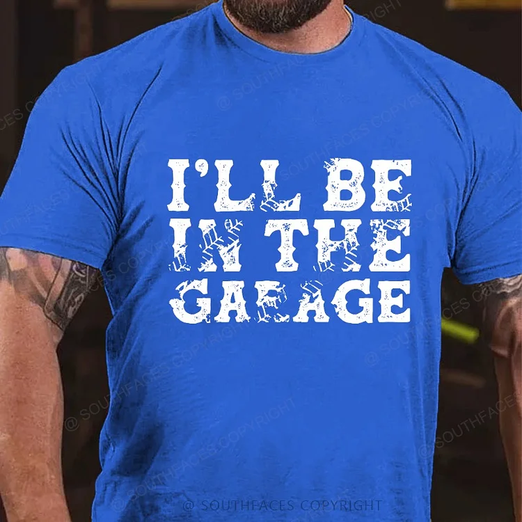I'll Be In The Garage T-shirt