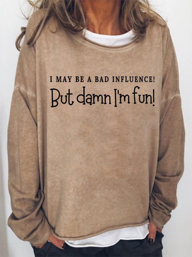 Long Sleeve Crew Neck I May Be A Bad Influence But Damn I'm Fun Casual Sweatshirt