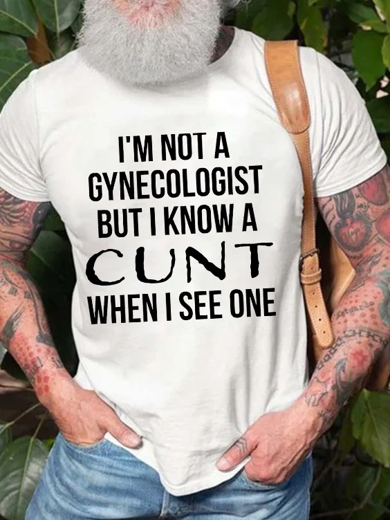 I'm Not A Gynecologist But I Know A Cunt When I See One Print Men's T-shirt