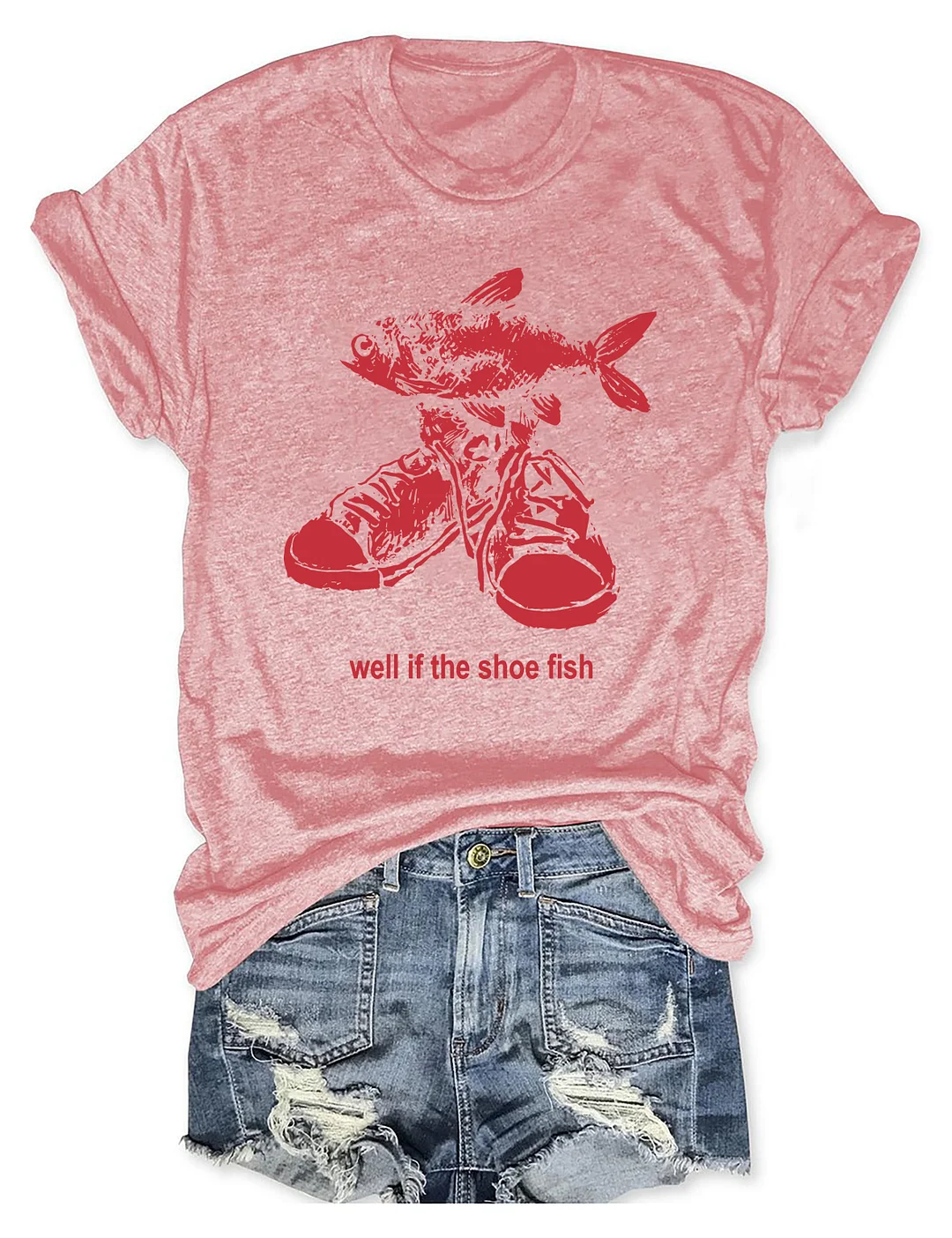 Well If The Shoe Fish T-shirt