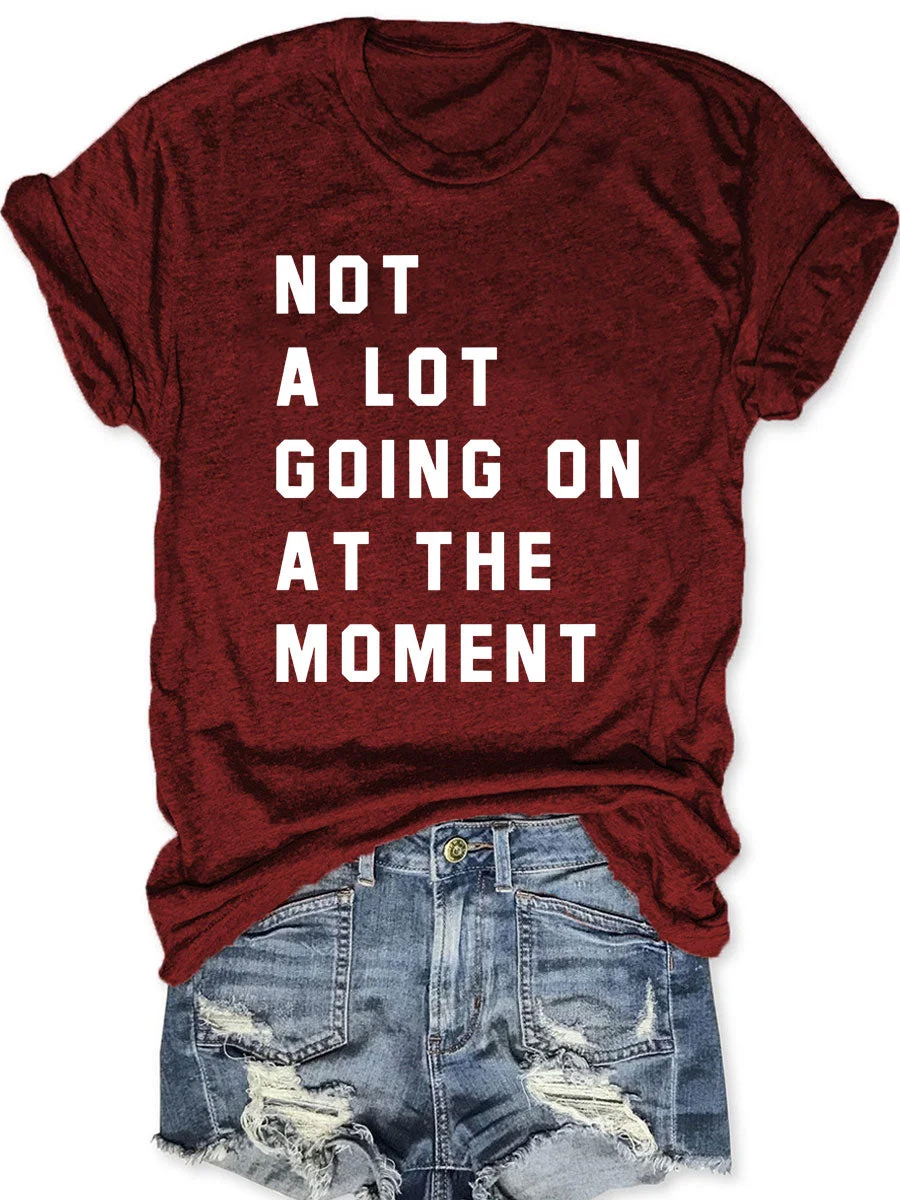 Not A Lot Going On At The Moment T-shirt
