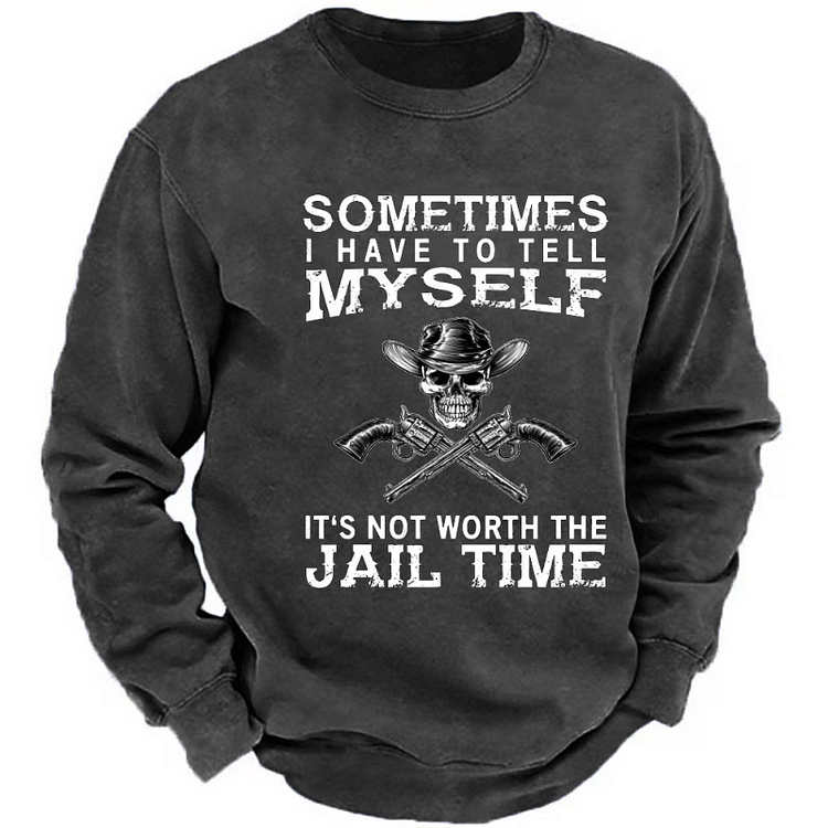 Sometimes I Have To Tell Myself It's Not Worth The Jail Time Skull Print Sweatshirt