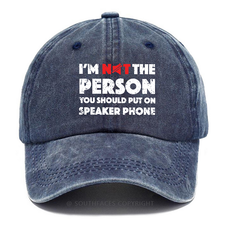 I'm Not The Person You Should Put On Speaker Phone Hat