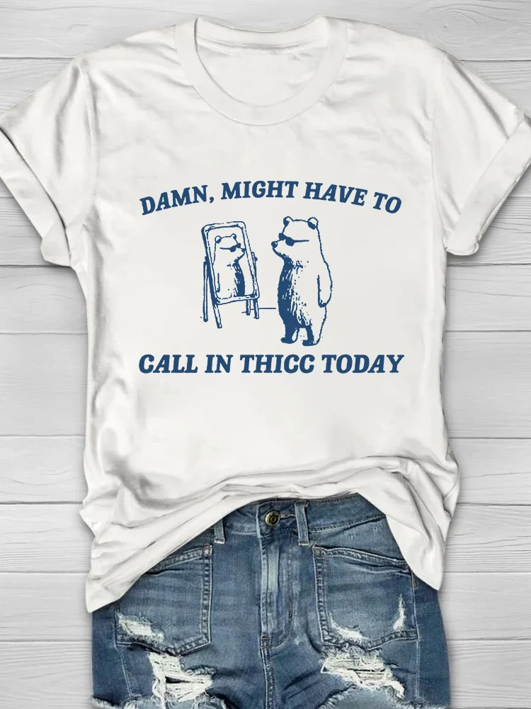 Damn, Might Have To Call In Thicc Today Printed Crew Neck Women's T-shirt