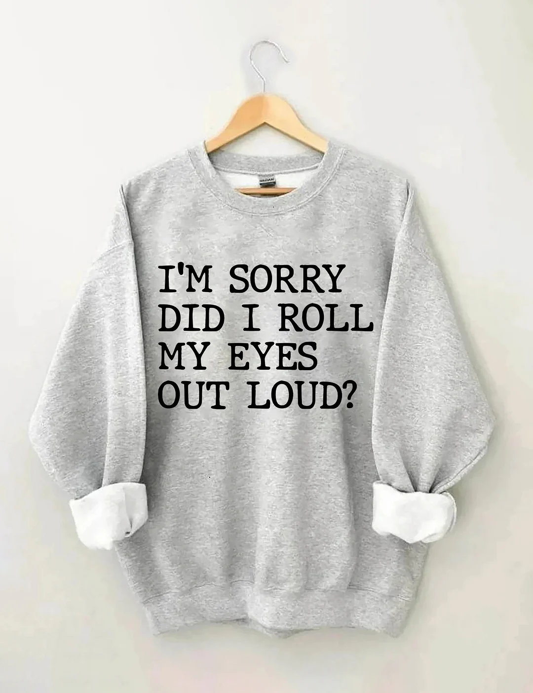 I'm Sorry Did I Roll My Eyes Out Loud Sweatshirt