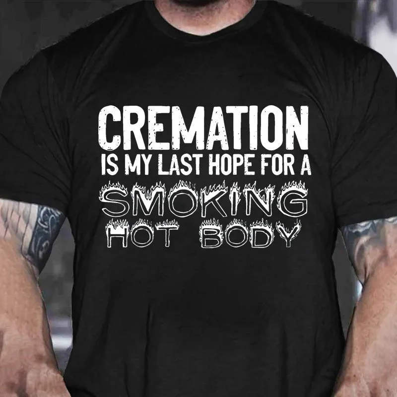 Cremation Is My Last Hope For A Smoking Hot Body Sarcastic Funny Cotton T-shirt