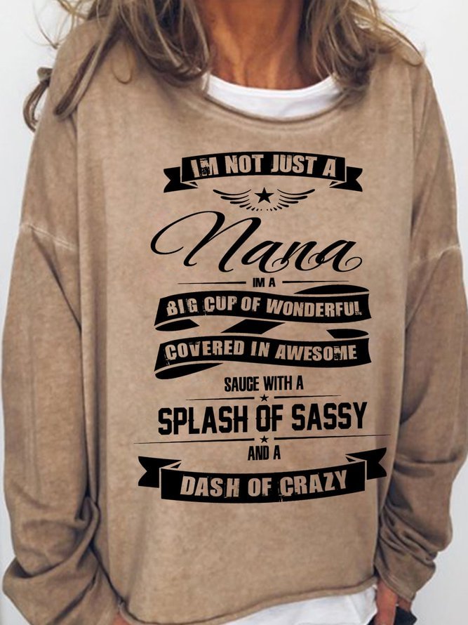 Long Sleeve Crew I'm Not Just A Nana I Am A Big Cup Wonderful Covered In Awesome Sauce With A Splash Of Sassy And A Dash Of Crazy Casual Sweatshirt