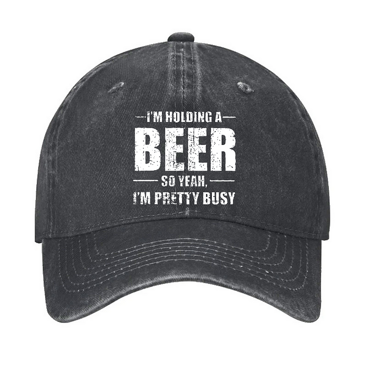 I'M HOLDING A BEER SO YEAH, I'M PRETTY BUSY Hat