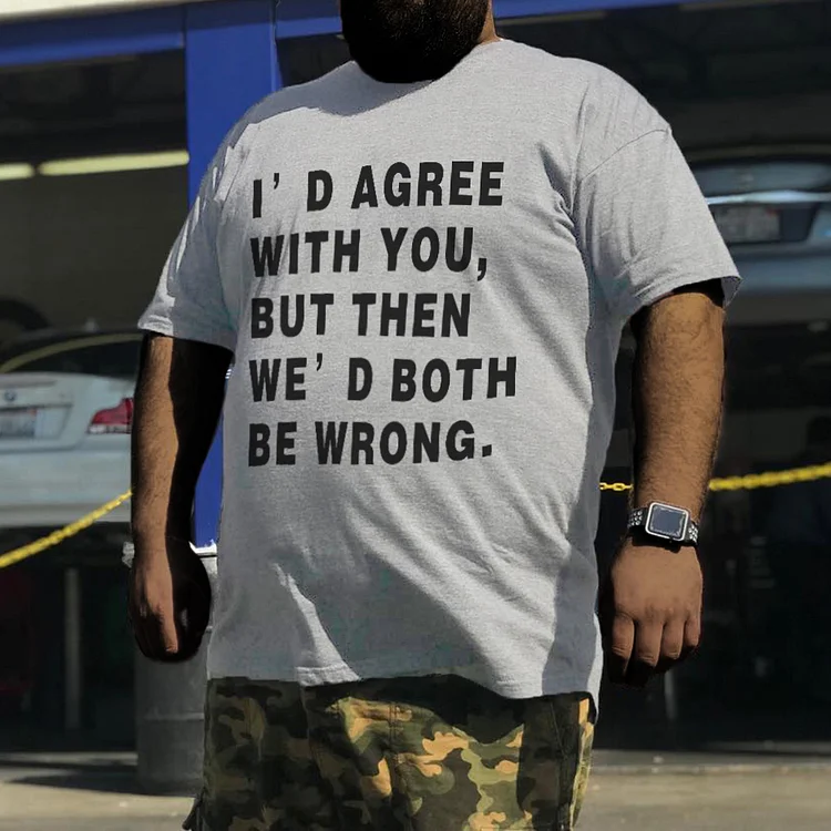I'd Agree With You，But Then We' d Both Be Wrong T-Shirt