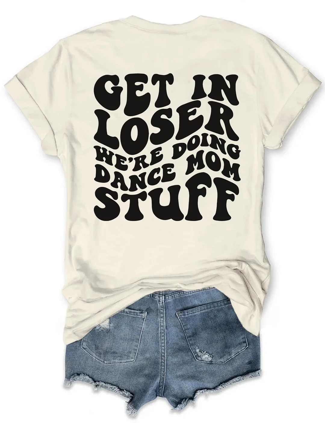 Get In Loser We're Doing Dance Mom Stuff T-shirt