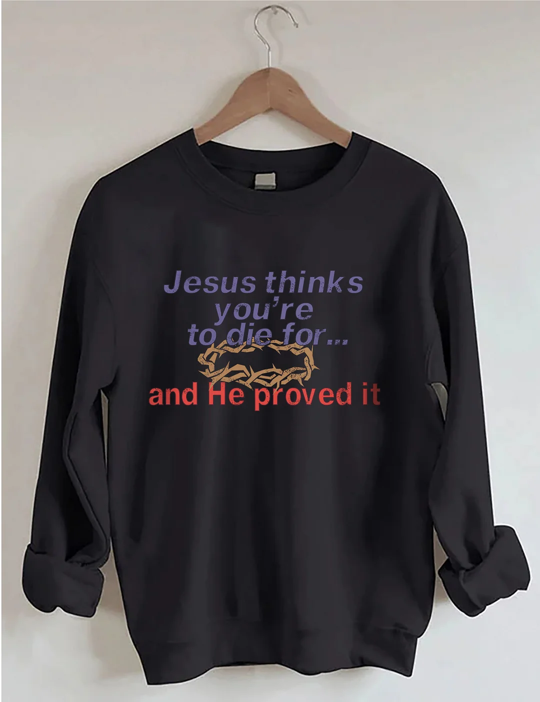 Jesus Thinks You're To Die For Love of God Sweatshirt