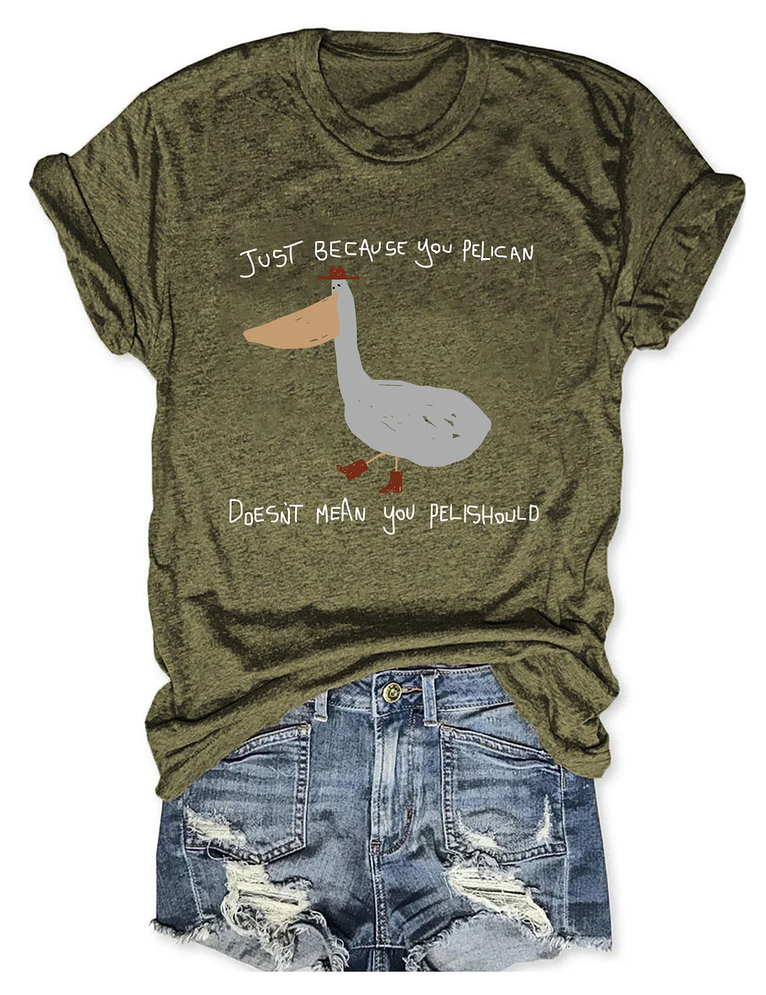 Just Because You Pelican T-shirt