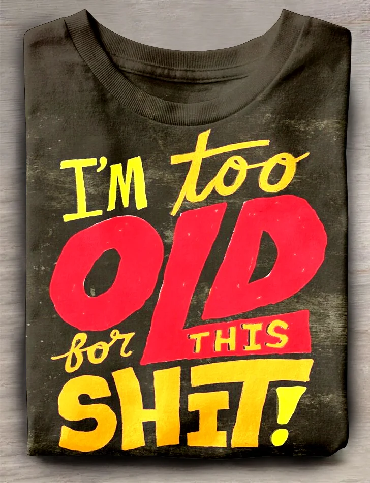 Eagerlys  Too Old for This Shit T-shirt Eagerlys
