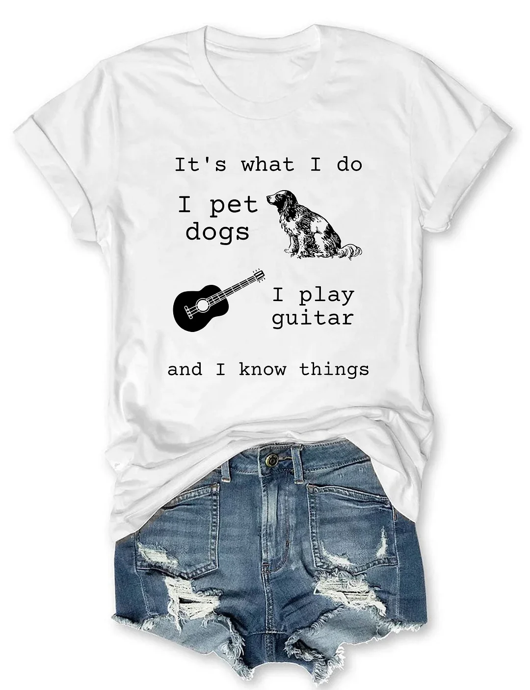 It's What I Do I Pet Dogs I Play Guitar And I Know Things T-shirt