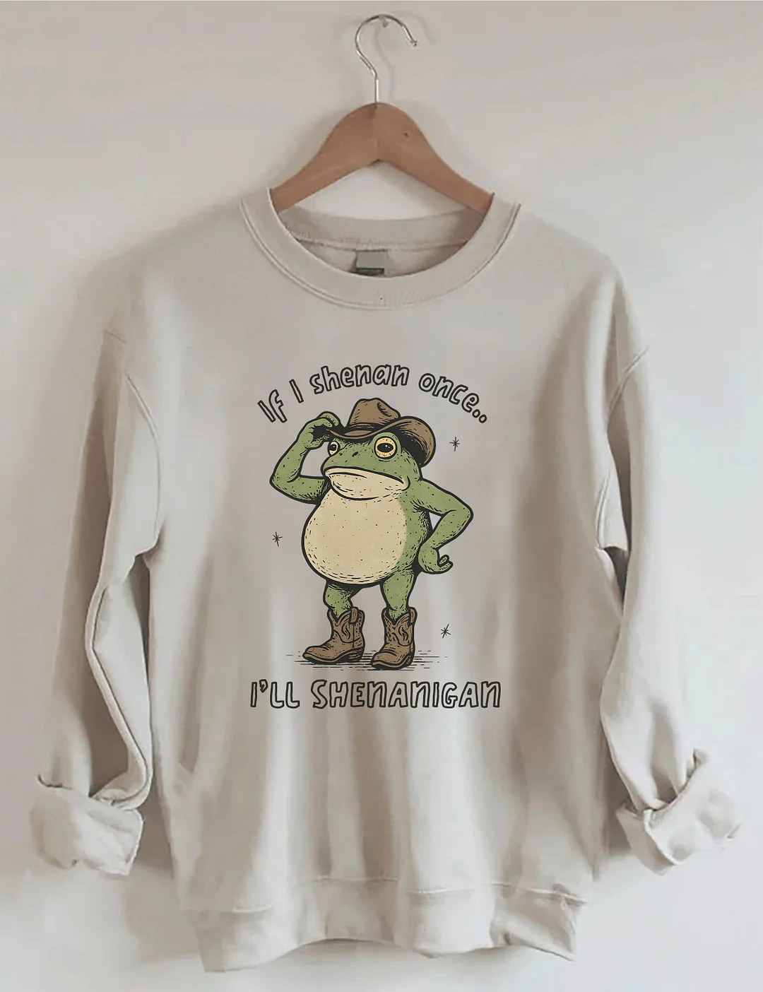 If I Shenan Once I'll Shenanigan Sweatshirt