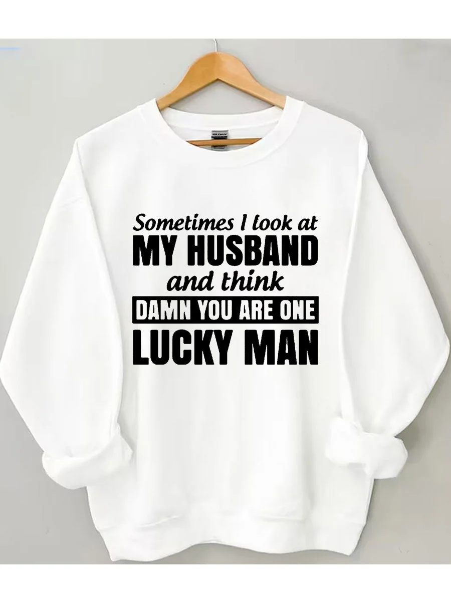 Sometimes I Look At My Husband And Think Damn You Are One Lucky Man Sweatshirt