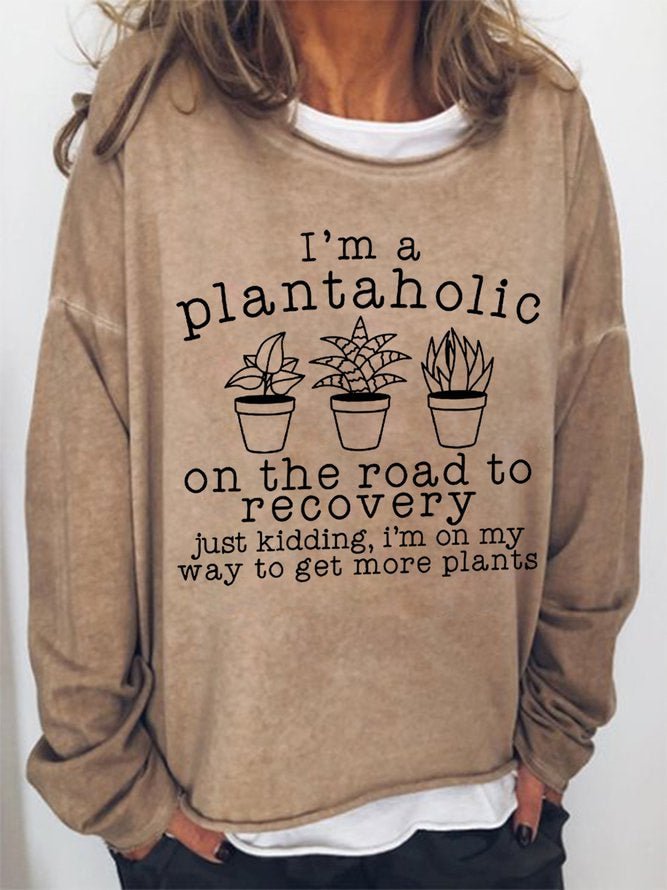 Long Sleeve Crew Neck I Am A Plantaholic On The Road To Recover Just Kidding I'm On My Way To Get More Plants Casual Sweatshirt