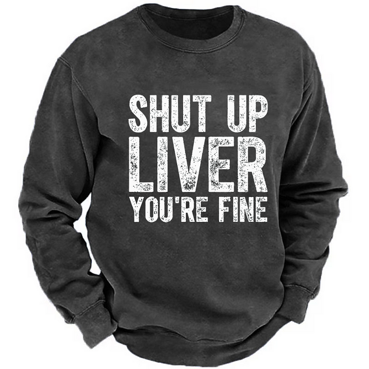 Shut Up Liver You're Fine Sweatshirt
