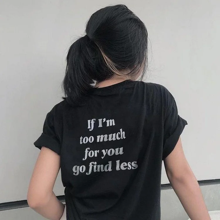 If I'm Too Much For You Go Find Less Black T-shirt