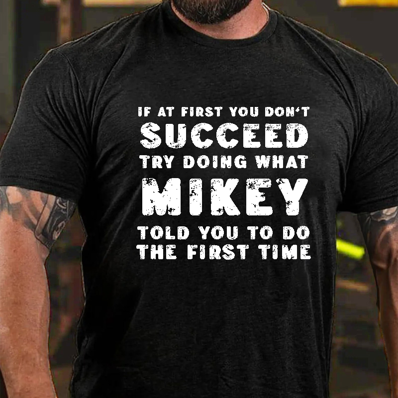 If At First You Don'T Succeed Try Doing What Mikey Told You To Do The First Time T-Shirt ctolen