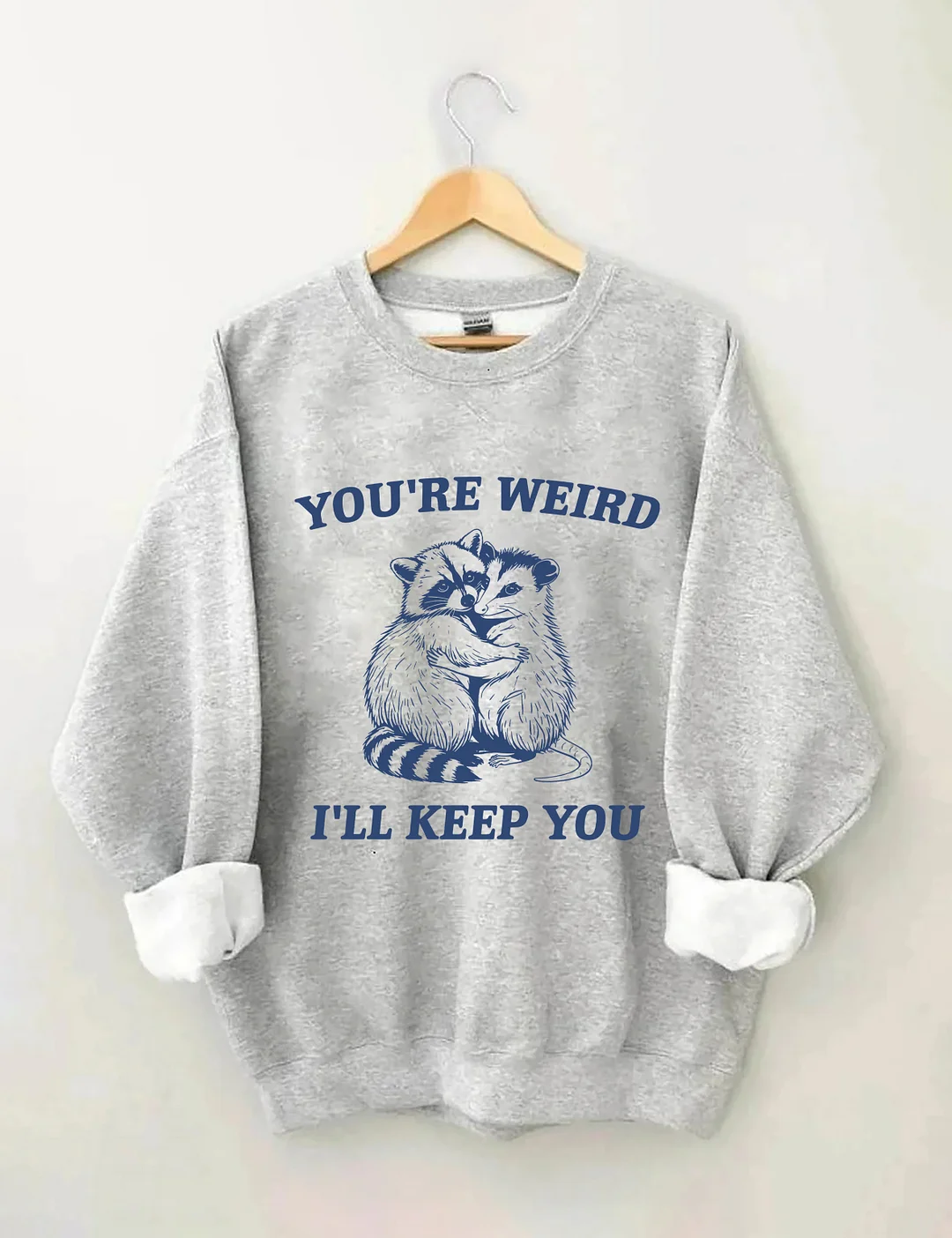 You're Weird I'll Keep You Sweatshirt