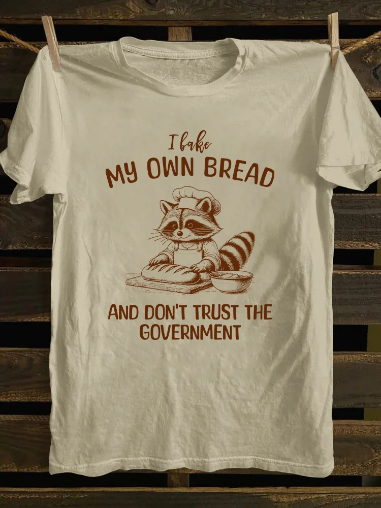 I Bake My Own Bread And Don't Trust The Government T-shirt