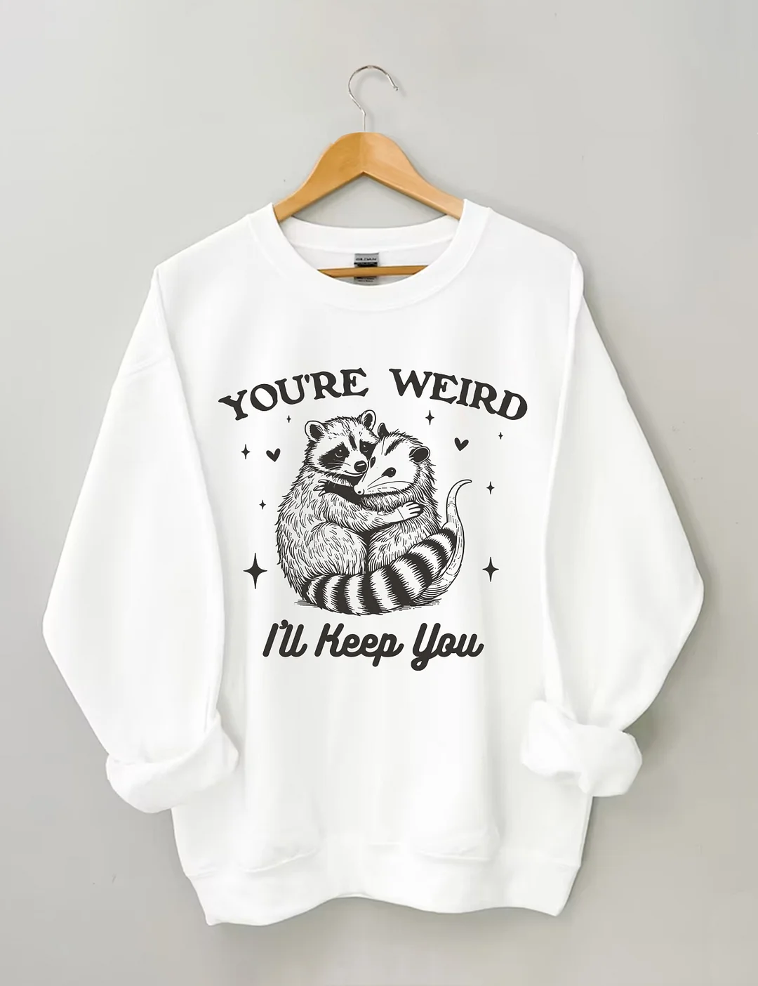 You're Weird I'll Keep You Sweatshirt
