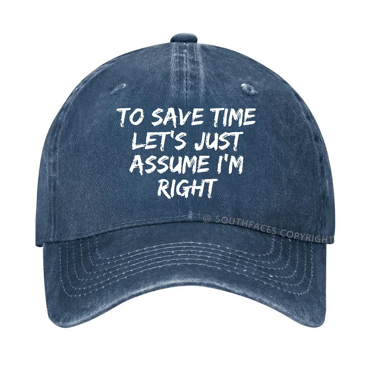 To Save Time Let's Just Assume I'm Right Hat