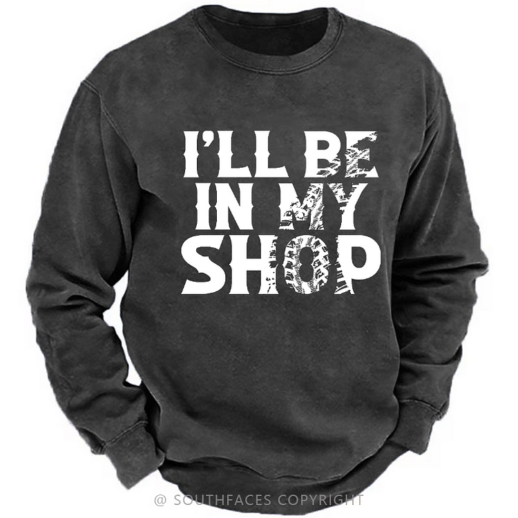 I'll Be In My Shop Funny Custom Sweatshirt
