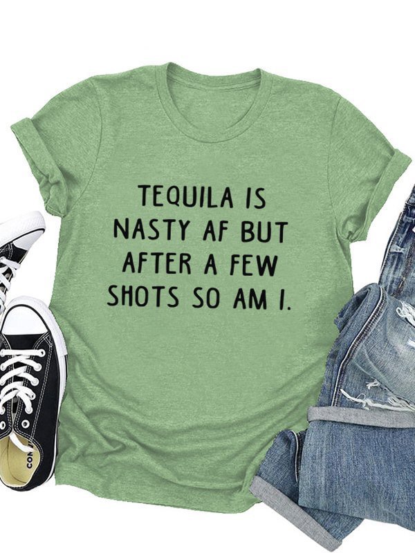 Bestdealfriday Tequila Is Nasty Af But After A Few Shots So Am I Tee
