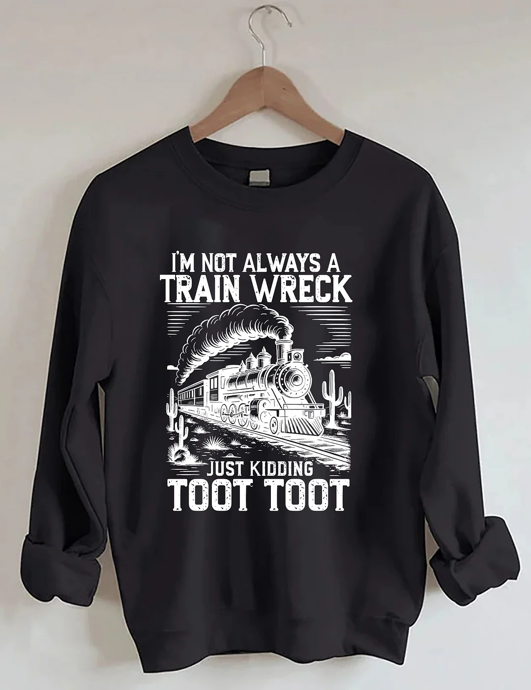 I’m Not Always A Train Wreck Just Kidding Toot Sweatshirt