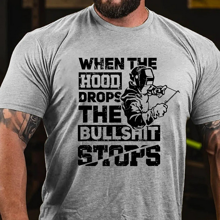 When The Hood Drops The Bullshit Stops Funny Welder Gift T-shirt