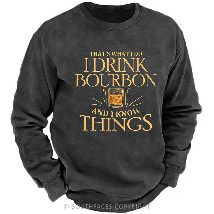 That's What Do I Drink Bourbon And I Know Things Sweatshirt