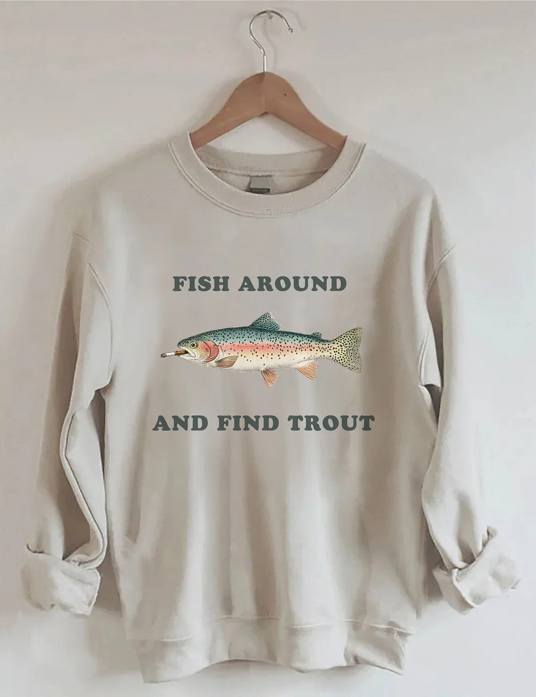 Fish Around And Find Trout Sweatshirt