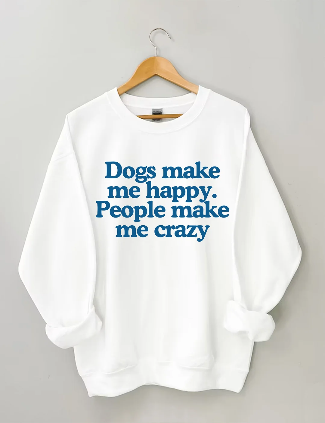 Dogs Make Me Happy People Make Me Crazy Sweatshirt