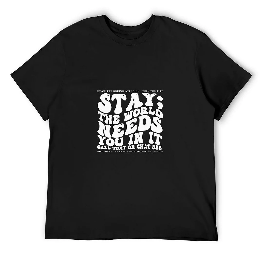 Printed Unisex Short Sleeve Cotton T-shirt for Men and Women Pattern stay;the world needs you in it.Call text or chat 988