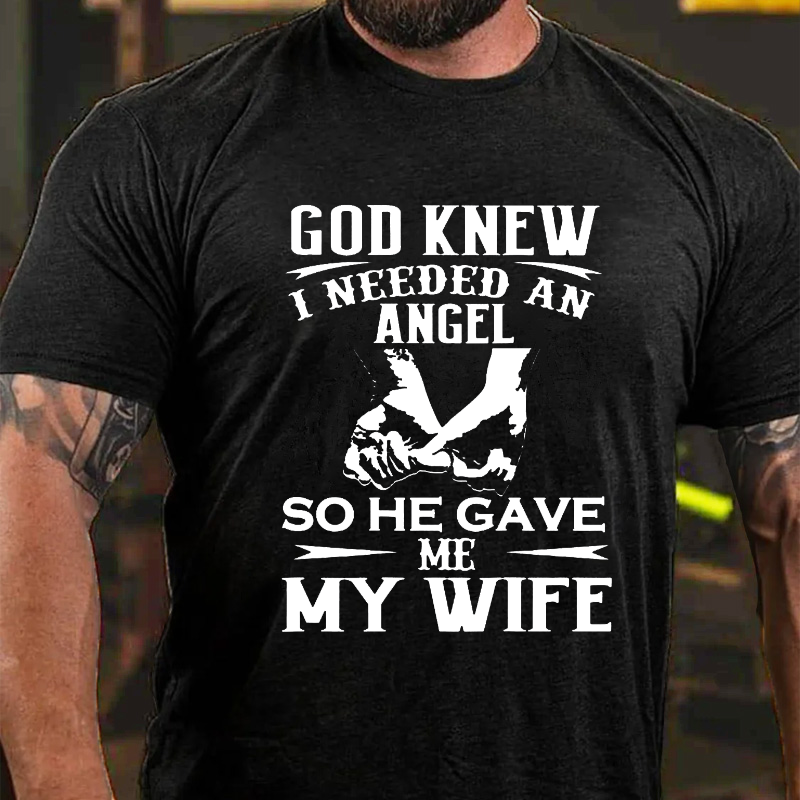 God Knew I Needed An Angel So He Gave Me My Wife T-shirt