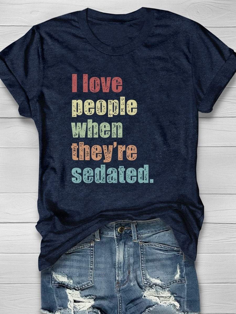 I Love People When They're Sedated Print Short Sleeve T-shirt