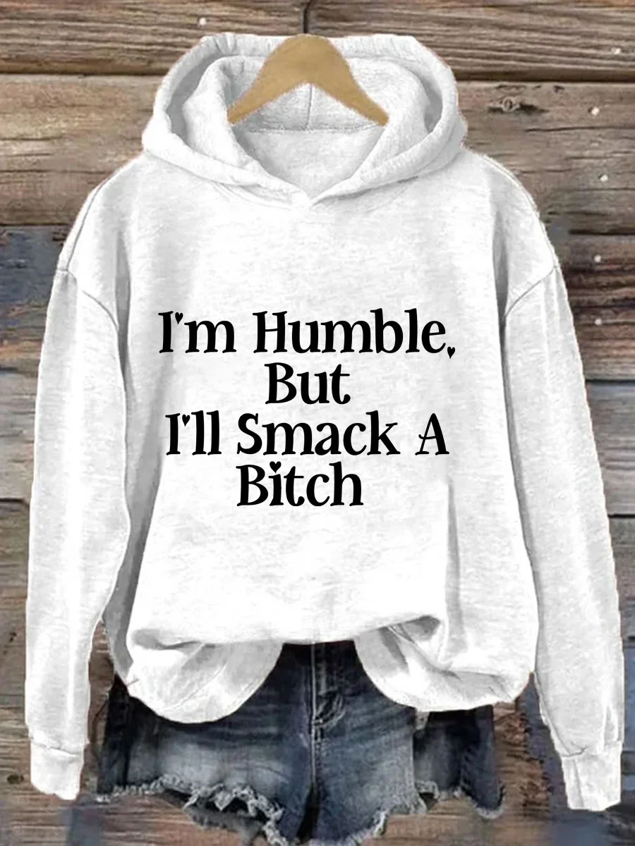 I'm Humble But I'll Smack A Bitch Hoodie