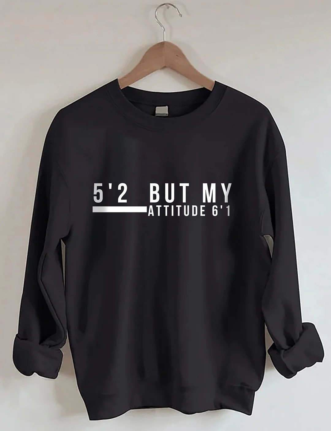 5'2 But My Attitude 6'1 Sweatshirt