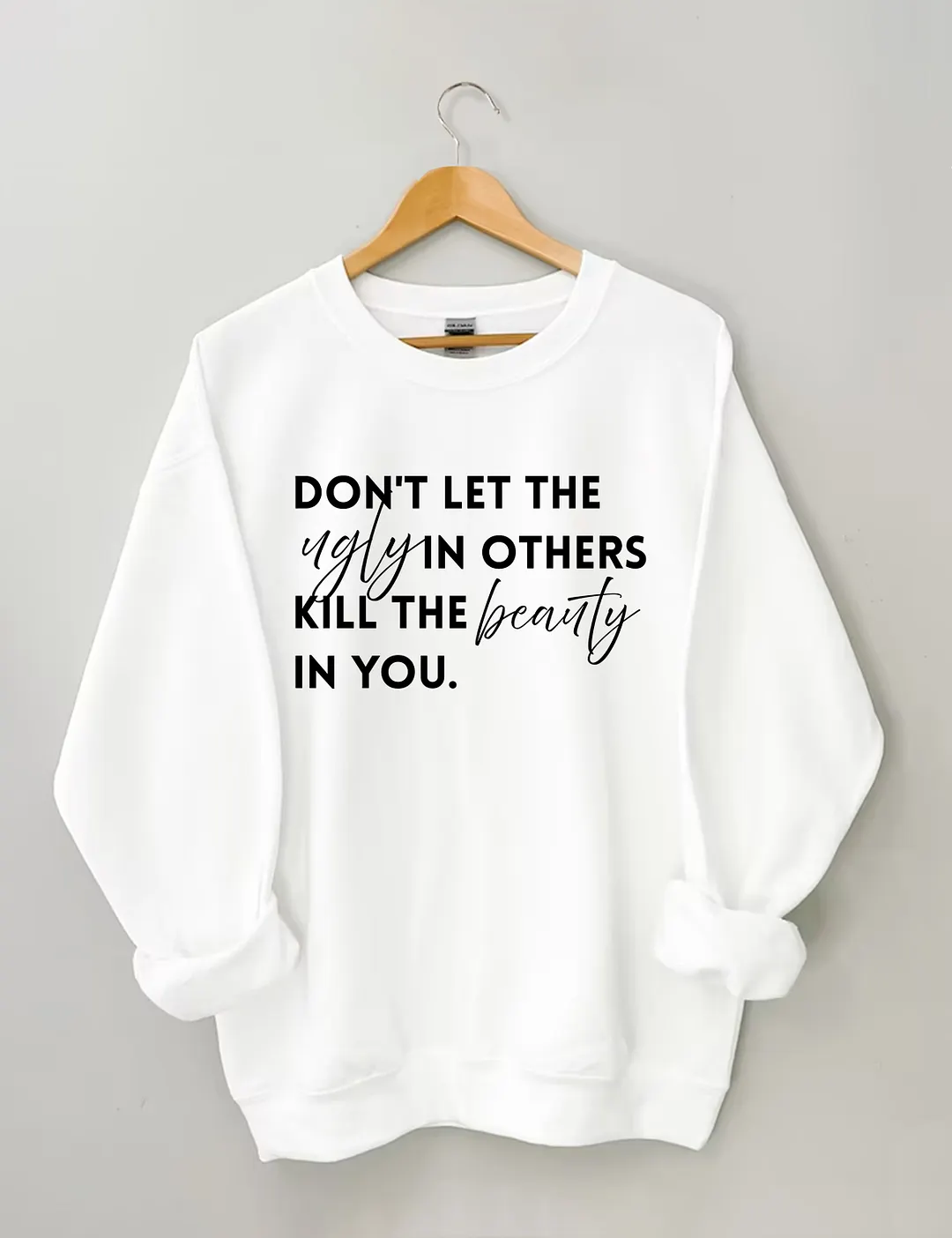Don't Let The Ugly In Others Kill The Beauty In You Sweatshirt