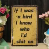 If I Was A Bird I Know Who I'D Shit On - Vintage Metal Signs(12*16Inch) - Warning